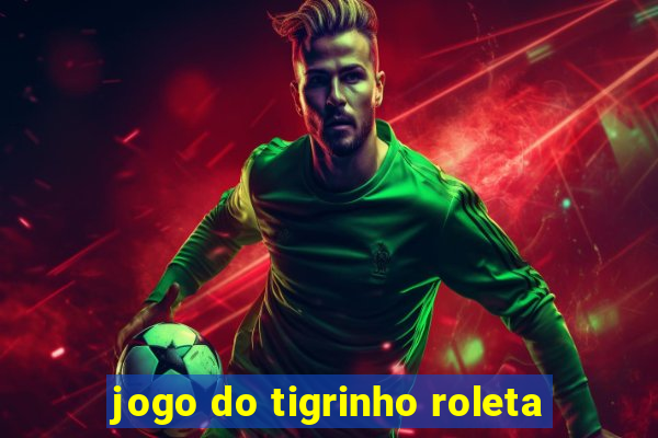 jogo do tigrinho roleta